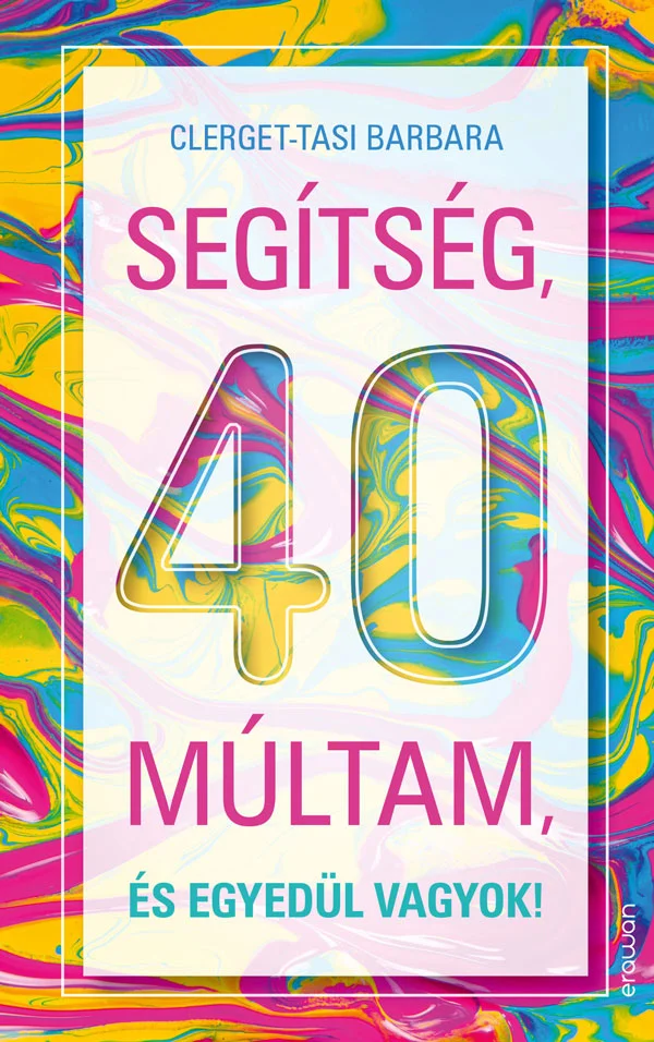 Segítség, 40 múltam, és egyedül vagyok! könyv borító